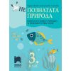 (Не)познатата природа. Помагало по човекът и природата за избираемите учебни часове в 3. клас, издателство Просвета, автори Людмила Зафирова, Снежана Лазарова, Ели Пещерска