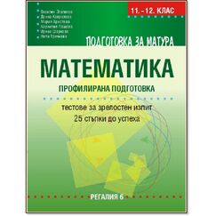 Подготовка за матура по Математика за 11. - 12. клас, тестове за зрелостен изпит, 25 стъпки към успеха - Профилирана подготовка на издателство Регалия 6 на издателство Регалия 6 с автори Веселин Златилов, Донка Капралова, Мария Христова, Корнелия Пашова, Ирина Шаркова, Нели Тричков