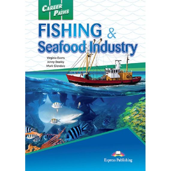 ​Career Paths: Fishing & Seafood Industry - Student's Book (with Digibooks Application), издателство Express Publishing​, автори Virginia Evans,Jenny Dooley,Mark Glendale