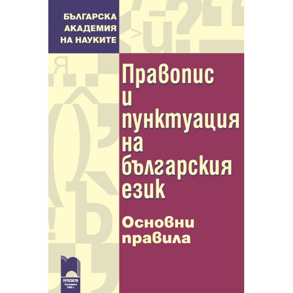 ​Правопис и пунктуация на българския език. Основни правила на издателство Просвета с автори Институт за български език при БАН