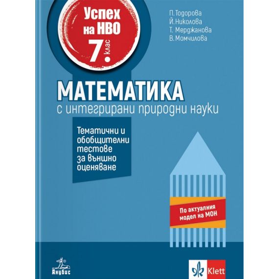 Успех на НВО в 7. клас. Математика с интегрирани природни науки. Тематични и обобщителни тестове за външно оценяване, издателство Анубис-Клет, автори Петя Тодорова, Йовка Николова, Татяна Мерджанова, Валентина Момчилова