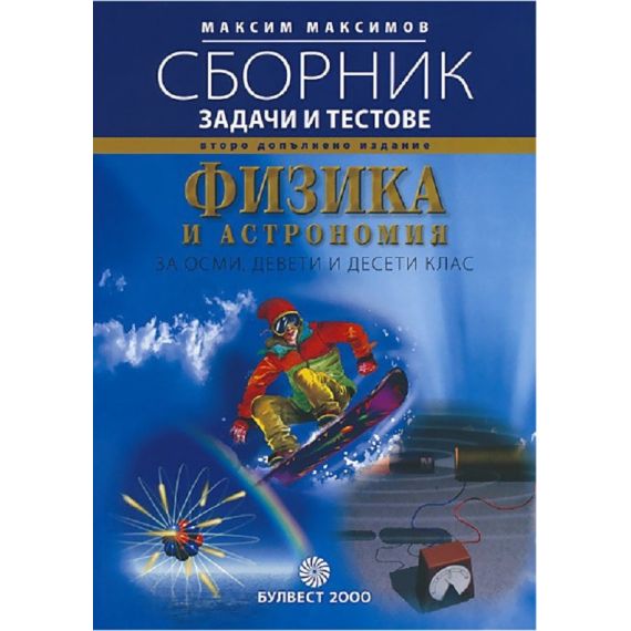 ​Сборник от задачи и тестове по физика и астрономия за 8., 9. и 10. клас, второ допълнено издание на издателство Булвест 2000