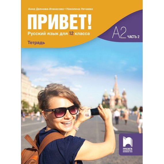 Привет! А2, Часть 2. Тетрадка по руски език за 11. клас, издателство Просвета, автори Анна Деянова-Атанасова, Николина Нечаева